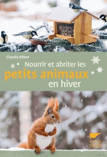 Nourrir et abriter les petits animaux en hiver - Claudia Rosen