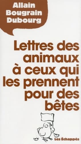 Lettres des animaux à ceux qui les prennent pour des bêtes - Allain Bougrain-Dubourg